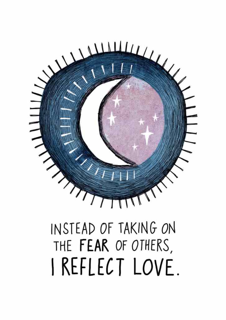 Instead of taking on the fear of others, I reflect love.