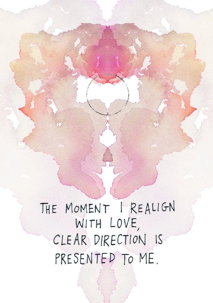 The moment I realign with love, clear direction is presented to me.