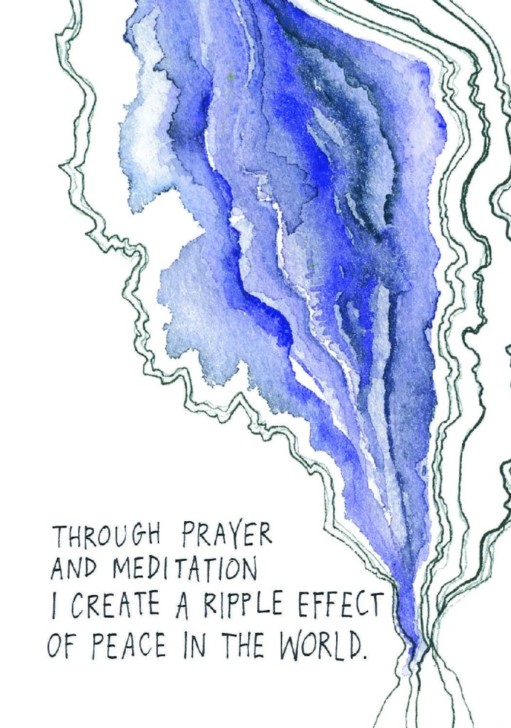 Through prayer and meditation I create a ripple effect of peace in the world.